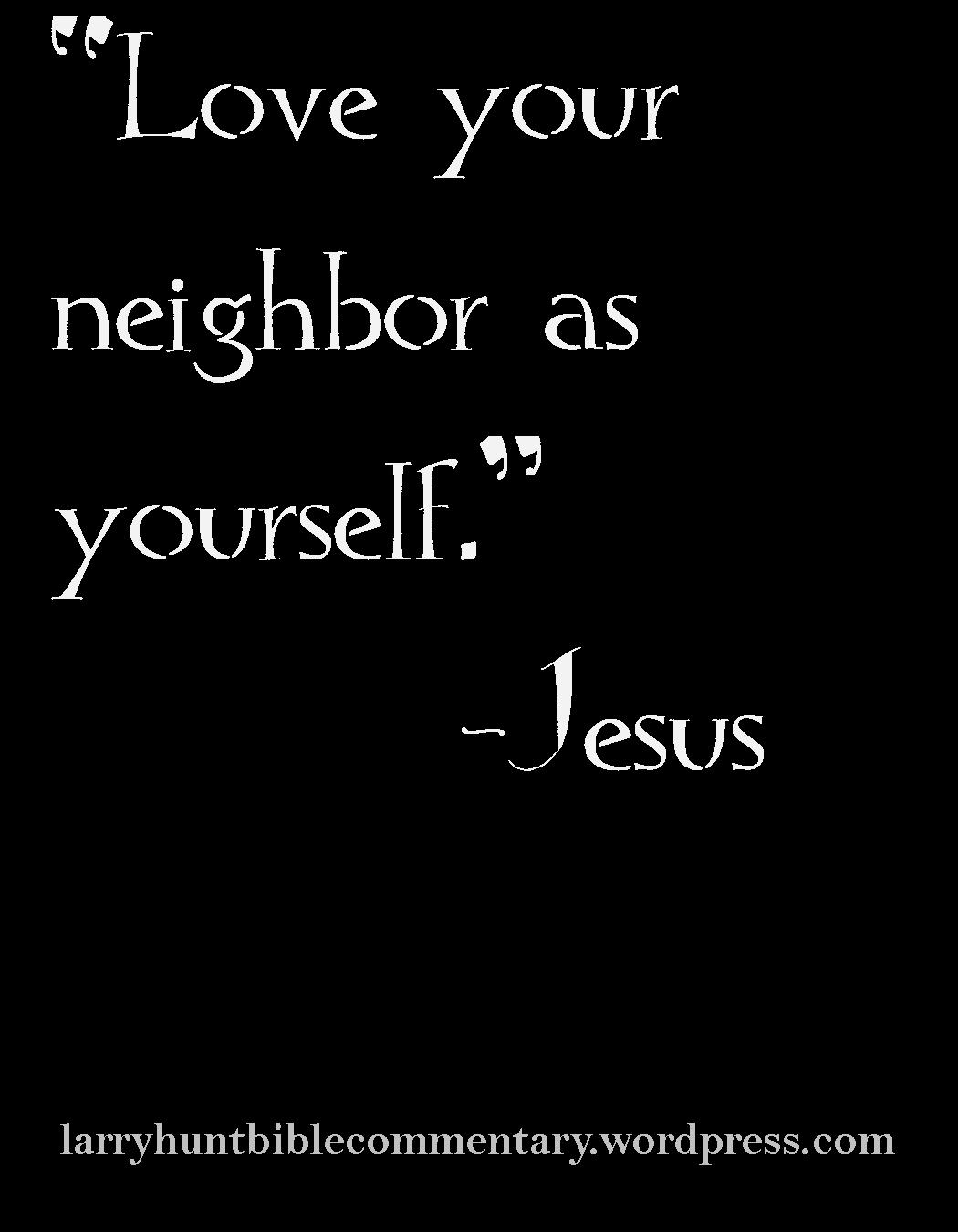 FAVORITE BIBLE VERSES “Love your neighbor as yourself” Matthew 19 19 Larry Hunt s Bible mentary